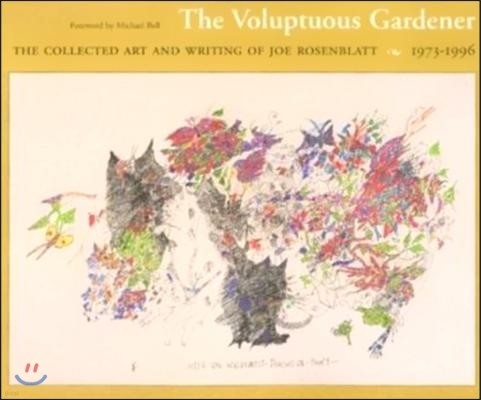 The Voluptuous Gardener: The Collected Art and Writing of Joe Rosenblatt, 1973-1996