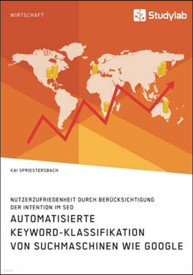 Studylab Automatisierte Keyword-Klassifikation von Suchmaschinen wie Google. Nutzerzufriedenheit durch Berucksichtigung der Intention im SEO