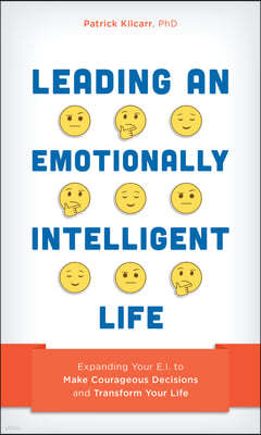 Leading an Emotionally Intelligent Life: Expanding Your EI to Make Courageous Decisions and Transform Your Life