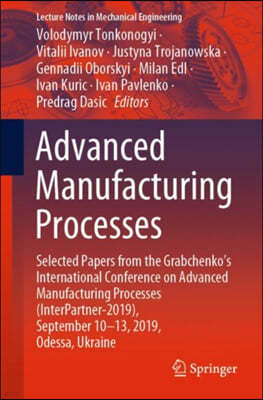 Advanced Manufacturing Processes: Selected Papers from the Grabchenko's International Conference on Advanced Manufacturing Processes (Interpartner-201
