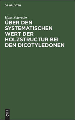 Über Den Systematischen Wert Der Holzstructur Bei Den Dicotyledonen: Inaugural-Dissertation Zur Erlangung Der Doctorwürde