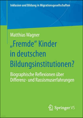 "Fremde" Kinder in Deutschen Bildungsinstitutionen?: Biographische Reflexionen Uber Differenz- Und Rassismuserfahrungen