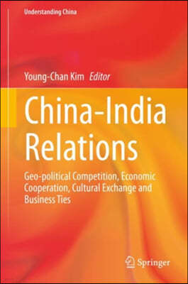 China-India Relations: Geo-Political Competition, Economic Cooperation, Cultural Exchange and Business Ties