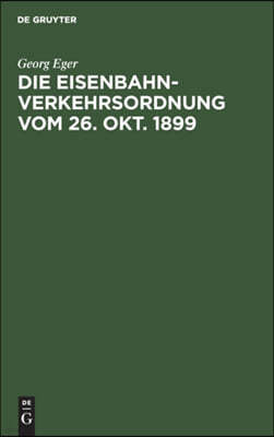 Die Eisenbahn-Verkehrsordnung Vom 26. Okt. 1899: Nebst Den Allgemeinen Zusatzbestimmungen Und Abfertigungsvorschriften Auf Der Grundlage Des Deutschen