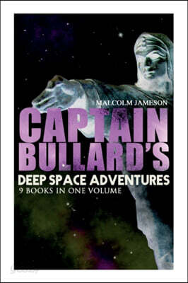 Captain Bullard's Deep Space Adventures - 9 Books in One Volume (Golden Age Sci-Fi Saga)