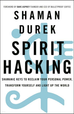 Spirit Hacking: Shamanic Keys to Reclaim Your Personal Power, Transform Yourself, and Light Up the World