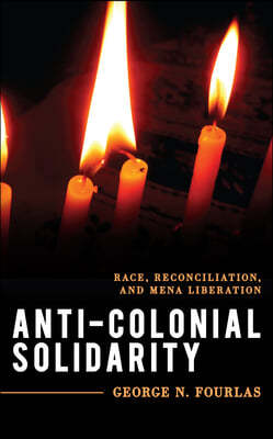 Anti-Colonial Solidarity: Race, Reconciliation, and Mena Liberation