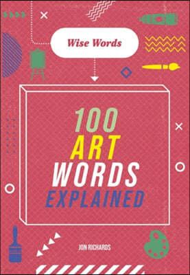 Wise Words: 100 Art Words Explained