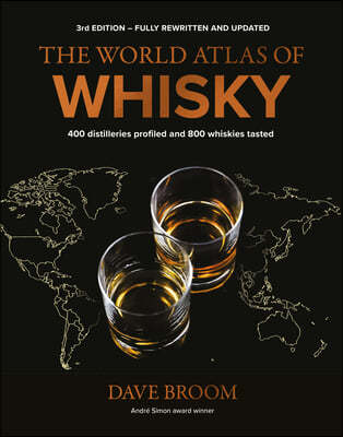 The World Atlas of Whisky 3rd Edition: 400 Distilleries Profiled and 800 Whiskies Tasted