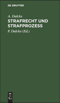 Strafrecht Und Strafprozess: Eine Sammlung Der Wichtigsten, Das Strafrecht Und Das Strafverfahren Betreffenden Gesetze. Zum Handgebrauch Für Den Pr