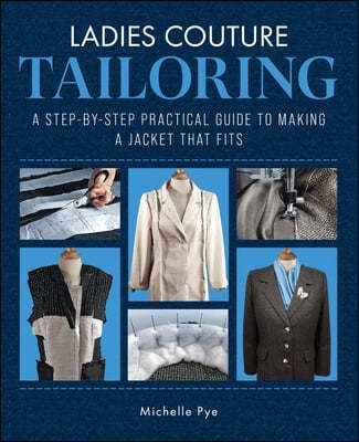 Ladies Couture Tailoring: A Step-By-Step Practical Guide to Making a Jacket That Fits