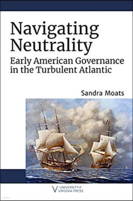 Navigating Neutrality: Early American Governance in the Turbulent Atlantic