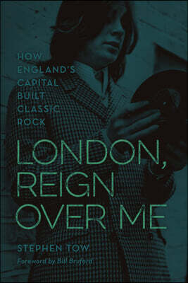 London, Reign Over Me: How England's Capital Built Classic Rock