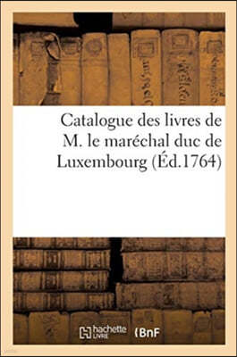 Catalogue des livres de M. le marechal duc de Luxembourg