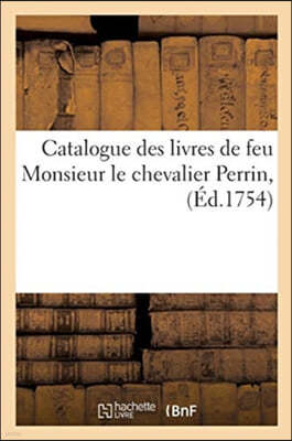 Catalogue des livres de feu Monsieur le chevalier Perrin,
