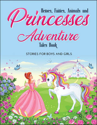 Heroes, Fairies, Animals, and Princesses Adventure Tales Book