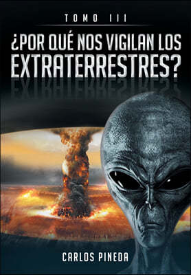¿Por Que Nos Vigilan Los Extraterrestres?: Tomo III