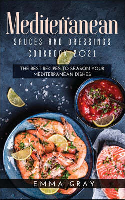 Mediterranean Sauces and Dressings Cookbook 2021