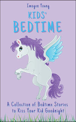 Kids' Bedtime: A Collection of Bedtime Stories to Kiss Your Kid Goodnight