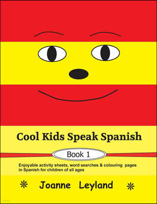 Cool Kids Speak Spanish - Book 1: Enjoyable activity sheets, word searches & colouring pages in Spanish for children of all ages