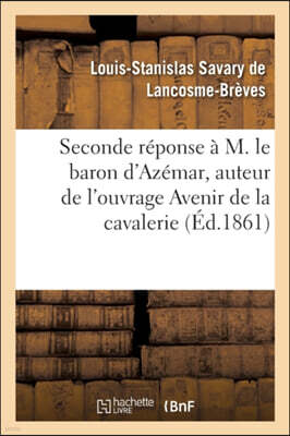 Seconde reponse a M. le baron d'Azemar, auteur de l'ouvrage Avenir de la cavalerie