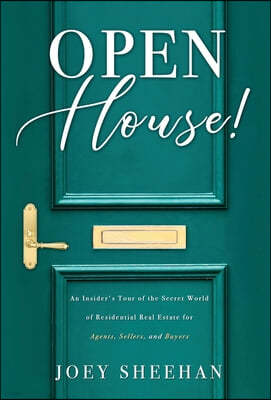 Open House!: An Insider's Tour of the Secret World of Residential Real Estate for Agents, Sellers, and Buyers