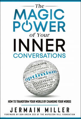 The Magic Power of Your Inner Conversations: How To Transform Your World by Changing Your Words