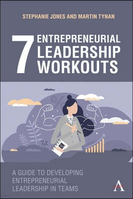 7 Entrepreneurial Leadership Workouts: A Guide to Developing Entrepreneurial Leadership in Teams