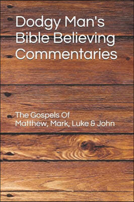 Dodgy Man's Bible Believing Commentaries - The Gospels: Matthew, Mark, Luke & John