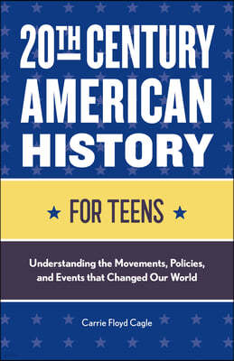 20th Century American History for Teens: Understanding the Movements, Policies, and Events that Changed Our World