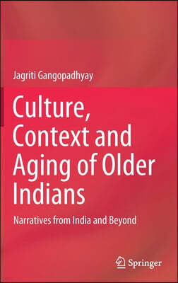 Culture, Context and Aging of Older Indians: Narratives from India and Beyond