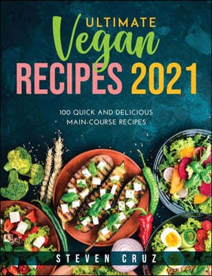 Ultimate Vegan Recipes 2021: 100 Quick and Delicious Main-Course Recipes