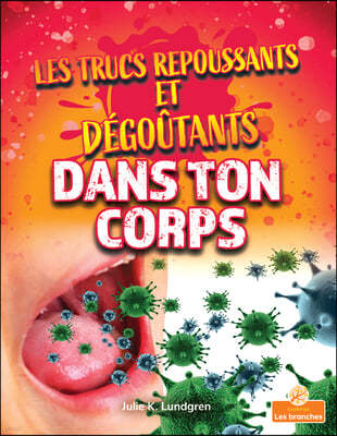 Les Trucs Repoussants Et Degoutants Dans Ton Corps (Gross and Disgusting Stuff in Your Body)