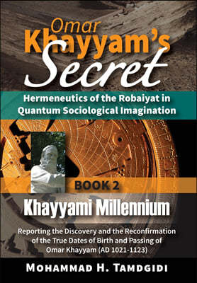 Omar Khayyam's Secret: Hermeneutics of the Robaiyat in Quantum Sociological Imagination: Book 2: Khayyami Millennium: Reporting the Discovery