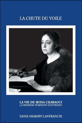 La Chute Du Voile: La Vie de Hoda Charaoui, La Premiere Feministe Egyptienne