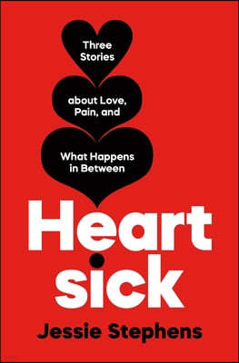 Heartsick: Three Stories about Love, Pain, and What Happens in Between