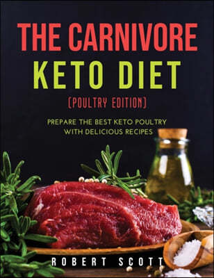The Carnivore Keto Diet (Poultry Edition): Prepare the best keto poultry with delicious recipes