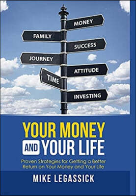 Your Money and Your Life: Proven Strategies for Getting a Better Return on Your Money and Your Life