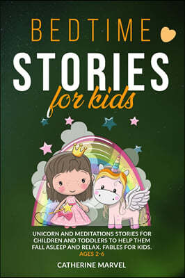 Bedtime Stories For Kids: Unicorn and Meditations Stories for Children and Toddlers to Help Them Fall Asleep and Relax. Fables For Kids. Ages 2-
