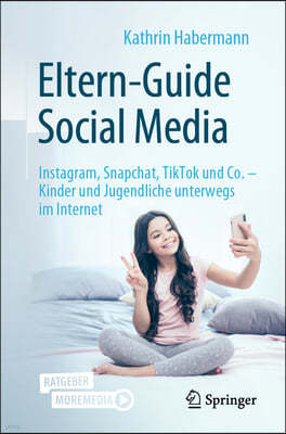 Springer Eltern-Guide Social Media: Instagram, Snapchat, Tiktok Und Co. - Kinder Und Jugendliche Unterwegs Im Internet