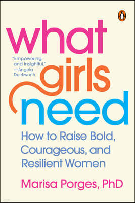 What Girls Need: How to Raise Bold, Courageous, and Resilient Women