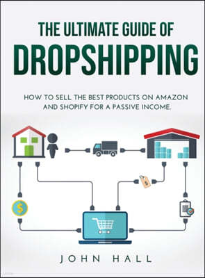 The Ultimate Guide of Dropshipping: How to Sell the Best Products on Amazon and Shopify for a Passive Income.