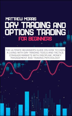 Day Trading and Options Trading for Beginners: The ultimate Beginner's guide on how to earn a living with day trading tools and tactics. Conquer marke
