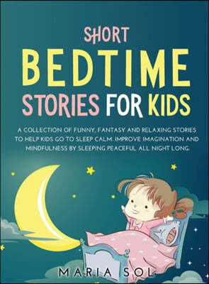 Short Bedtime Stories for Kids: A Collection of Funny, Fantasy and Relaxing Stories to Help Kids Go to Sleep Calm. Improve Imagination and Mindfulness