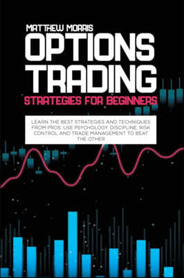Options Trading Strategies for Beginners: Learn the best strategies and techniques from pros. Use psychology, discipline, risk control and trade manag