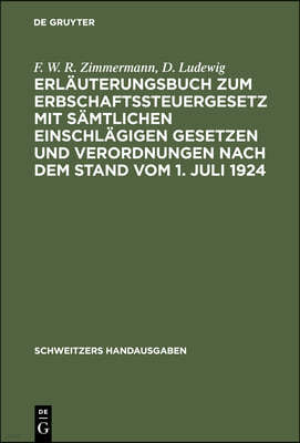 Erläuterungsbuch Zum Erbschaftssteuergesetz Mit Sämtlichen Einschlägigen Gesetzen Und Verordnungen Nach Dem Stand Vom 1. Juli 1924: Zugleich 4. Auflag