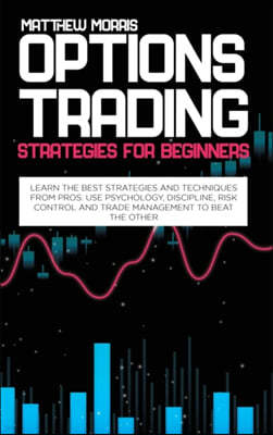Options Trading Strategies for Beginners: Learn the best strategies and techniques from pros. Use psychology, discipline, risk control and trade manag