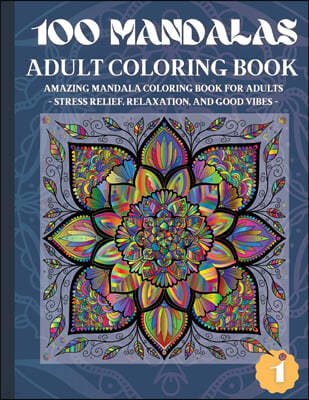 100 Mandalas Adult Coloring Book: Amazing Mandala Coloring Book for Adults Stress Relief, Relaxation, and Good Vibes (1)