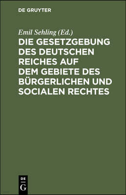 Die Gesetzgebung Des Deutschen Reiches Auf Dem Gebiete Des Bürgerlichen Und Socialen Rechtes