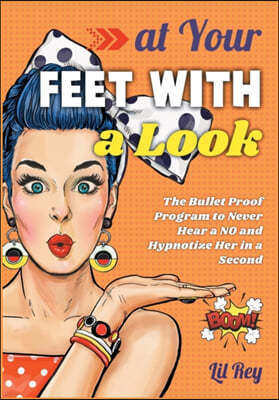 At Your Feet with a Look! [2 in 1]: The Bullet Proof Program to Never Hear a NO and Hypnotize Her in a Second